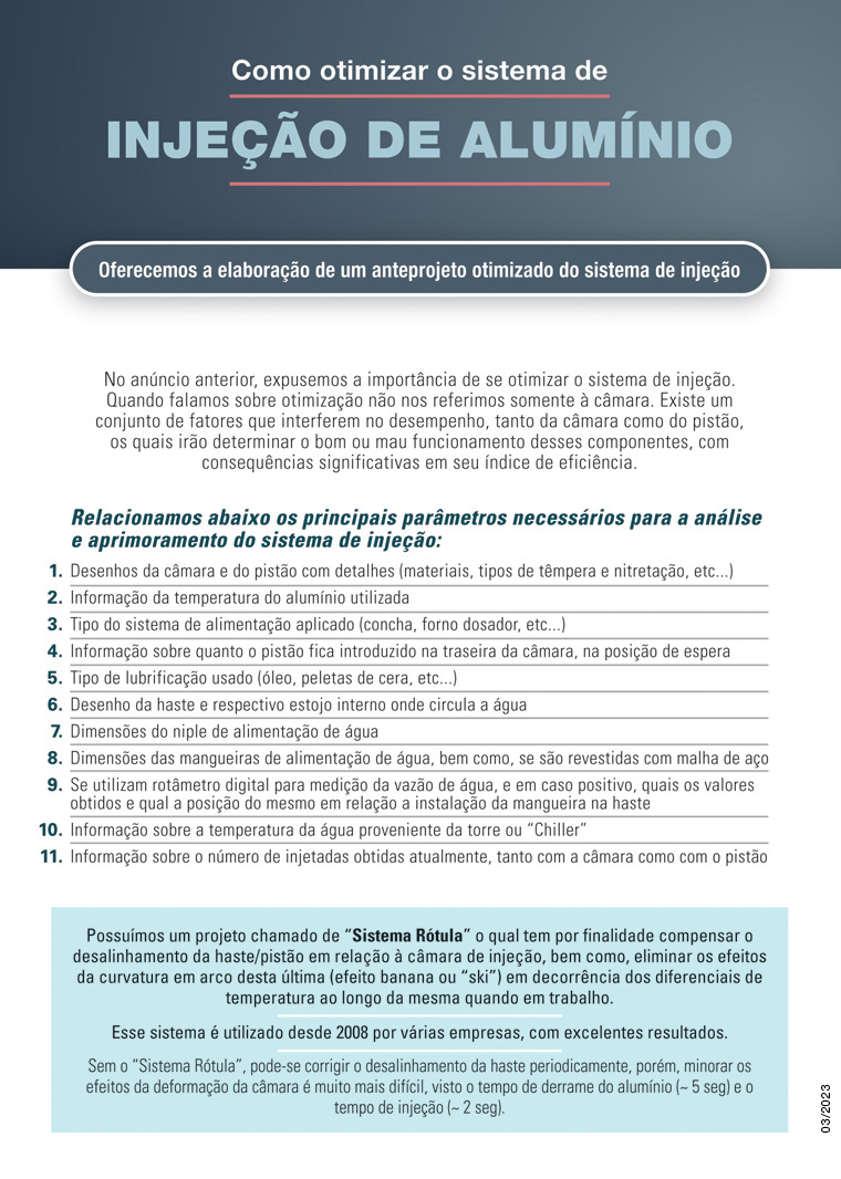  Câmara de Injeção, Câmara de Injeção com inserto de tungstênio, Câmara de Injeção de cerâmica, Pisto de injeção de liga de cobre, Pisto de injeção de aço, Sistema Rótula, Aparelho de injeção sob vácuo, Aparelho Pore Free. 